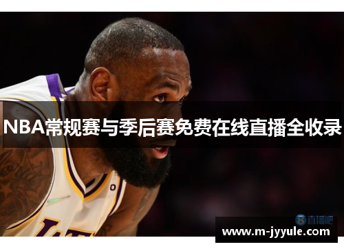 NBA常规赛与季后赛免费在线直播全收录
