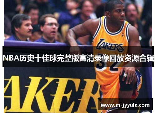 NBA历史十佳球完整版高清录像回放资源合辑